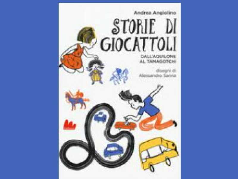Storie di Giocattoli - dall'aquilone al Tamagotchi, di Andrea Angiolino, Gallucci
