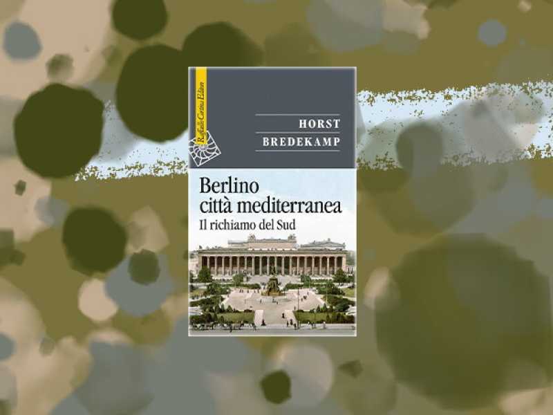Berlino città mediterranea. Il richiamo del Sud
