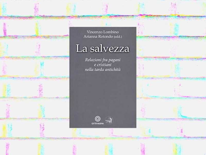 La salvezza. Relazioni fra pagani e cristiani nella tarda antichità