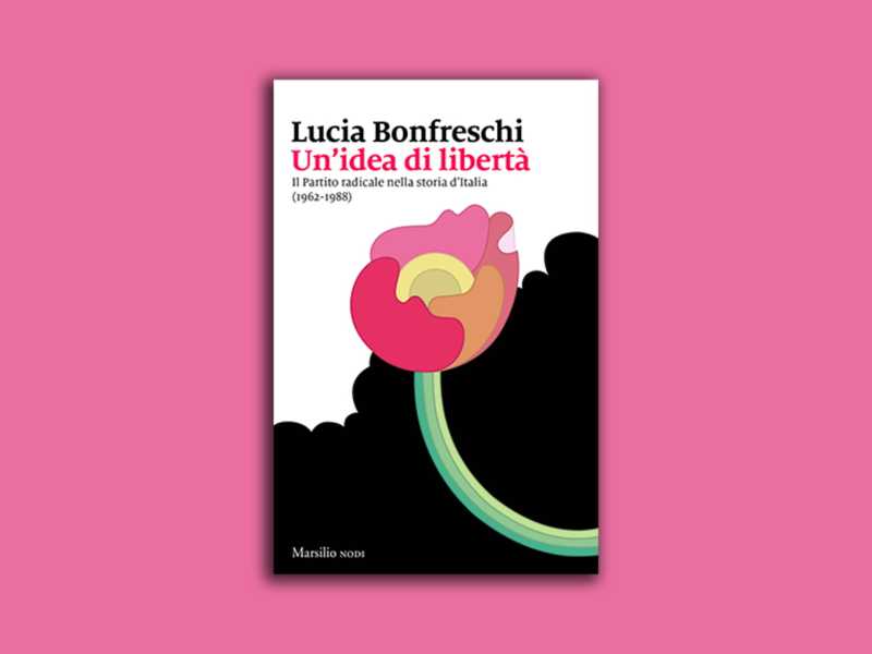 Un’idea di libertà. Il Partito radicale nella storia d’Italia (1962-1988)