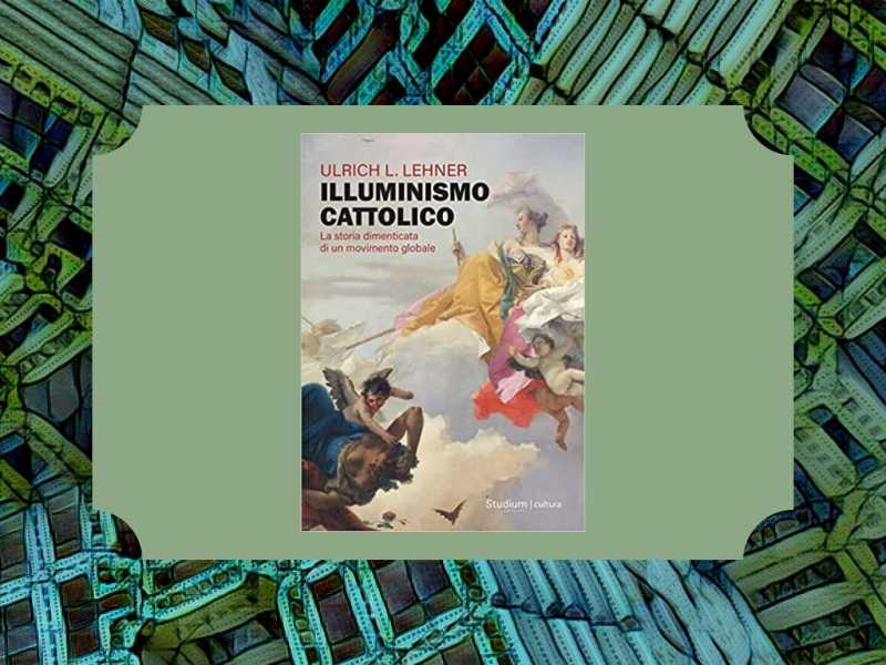 Illuminismo cattolico. La storia dimenticata di un movimento globale