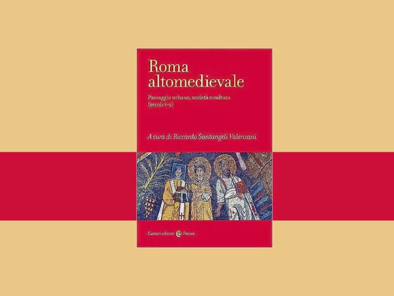 Roma altomedievale. Paesaggio urbano, società e cultura (secoli V-X)