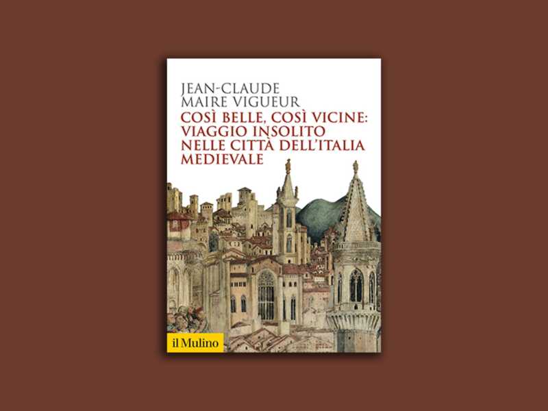 Così belle, così vicine: viaggio insolito nelle città dell’Italia medievale