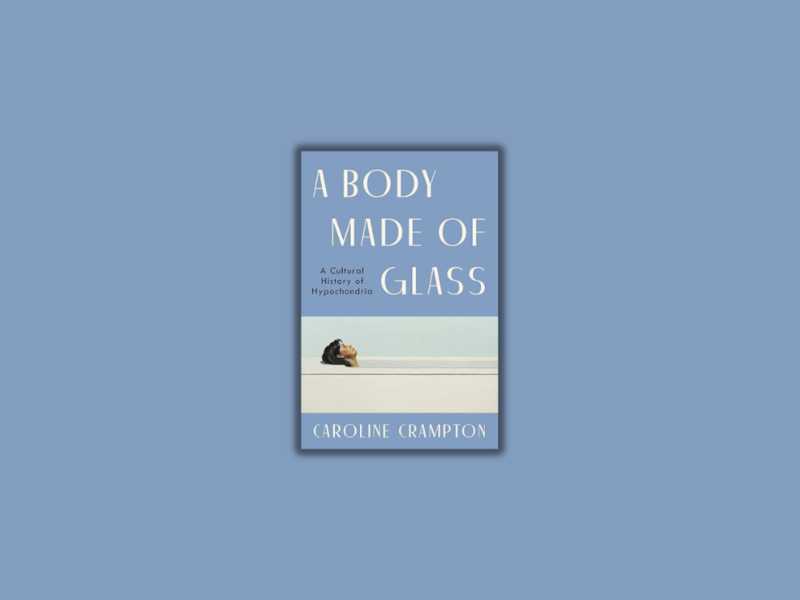 A Body Made of Glass: A Cultural History of Hypochondria