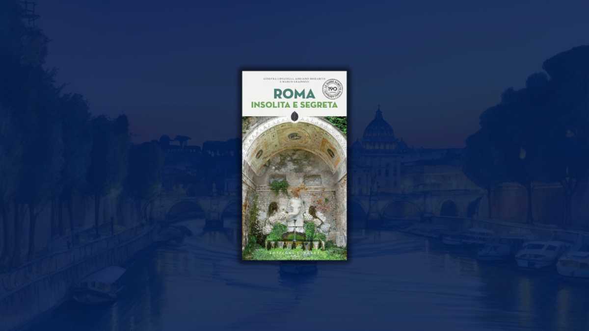 Immagine di “Roma insolita e segreta”. Bellezze artistiche, leggende e favole della città che non conoscete