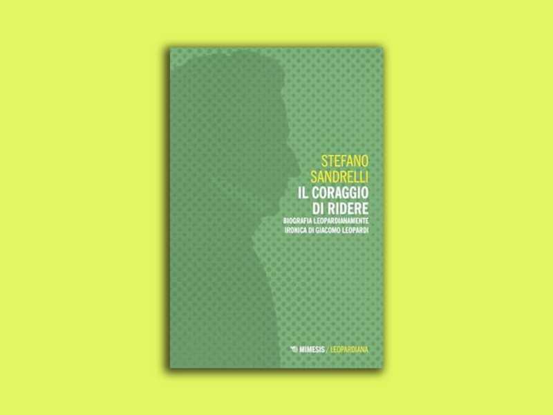 Il coraggio di ridere. Biografia leopardianamente ironica di Giacomo Leopardi