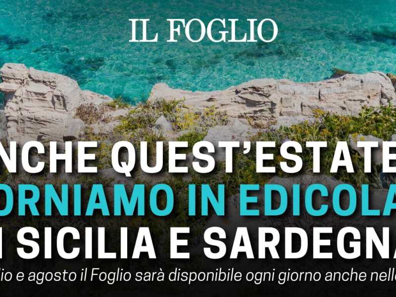 Il Foglio in edicola in Sicilia e Sardegna, per tutto luglio e agosto