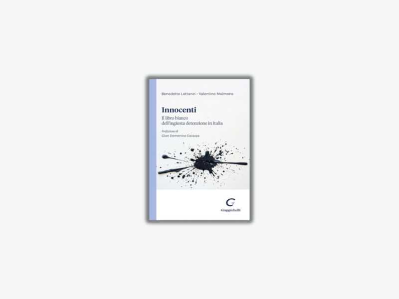 Innocenti. Il libro bianco dell’ingiusta detenzione in Italia