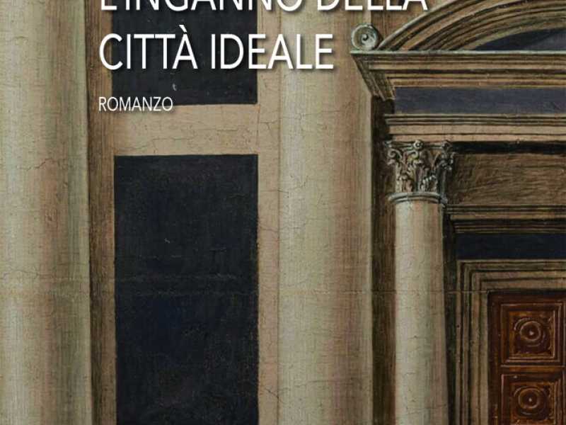 “L’inganno della città ideale”, scienza e letteratura in un romanzo riuscito