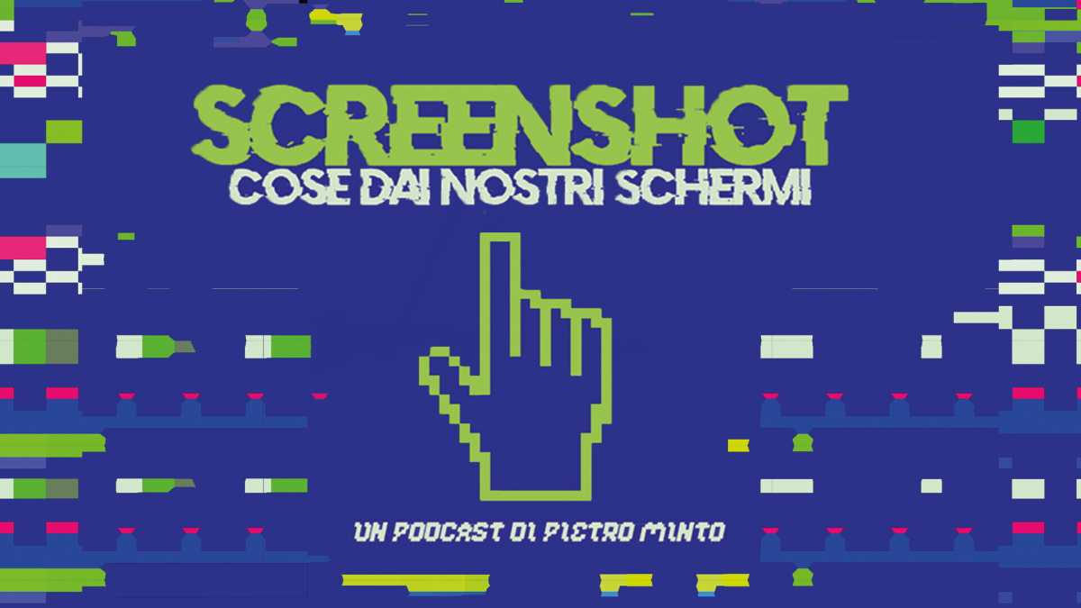 Immagine di Screenshot, il podcast di Pietro Minto