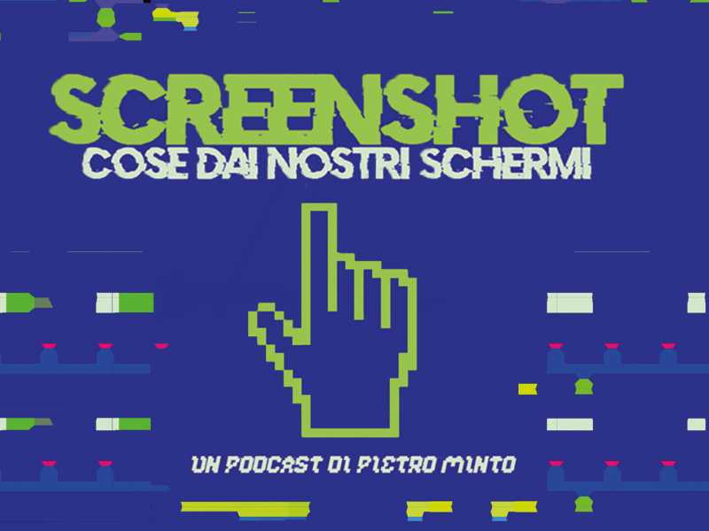 Screenshot, il podcast di Pietro Minto