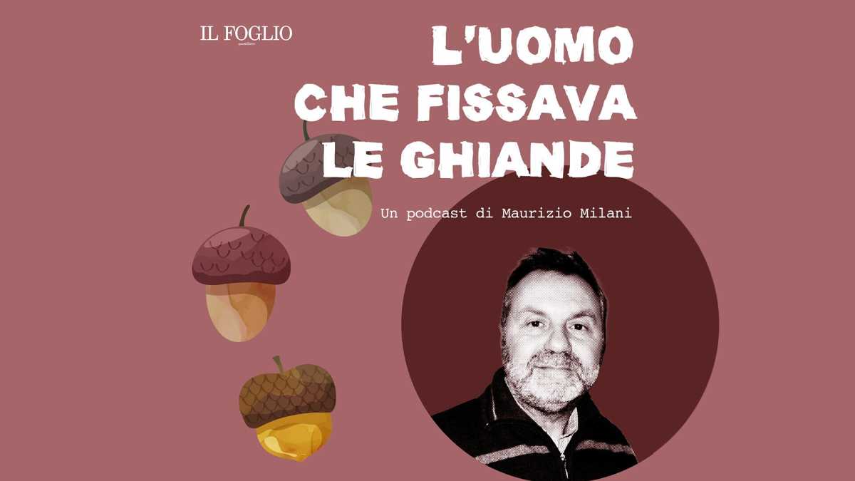 Immagine di Ascolta "L'uomo che fissava le ghiande", il podcast di Maurizio Milani per il Foglio