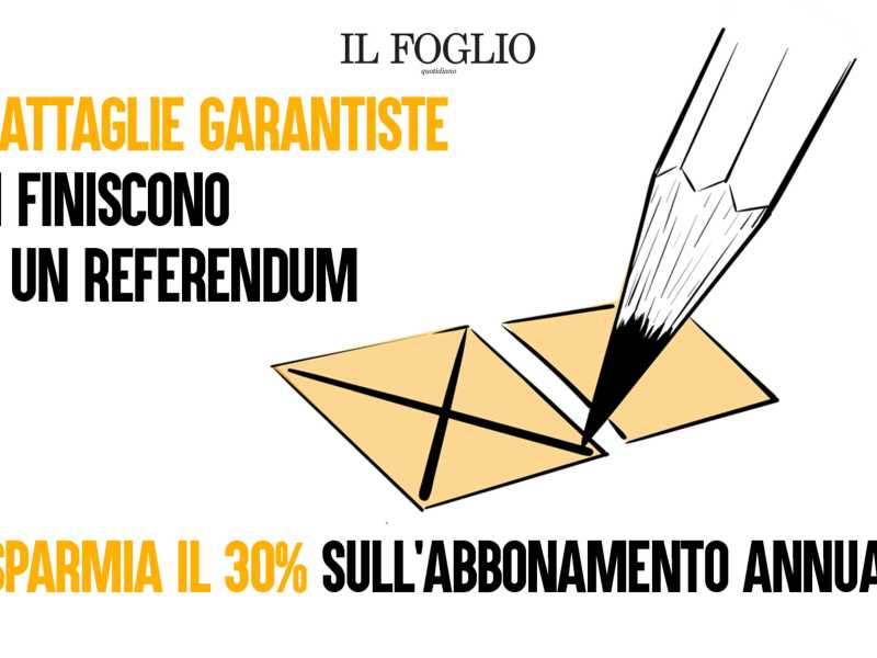 Le battaglie garantiste non finiscono con un referendum: abbonati al Foglio a prezzo scontato